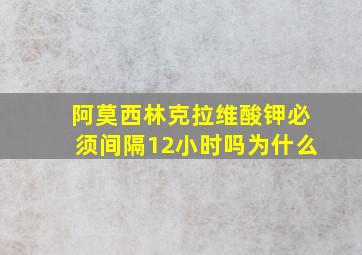 阿莫西林克拉维酸钾必须间隔12小时吗为什么