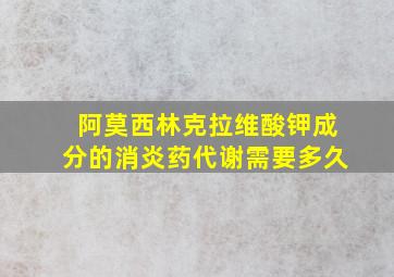 阿莫西林克拉维酸钾成分的消炎药代谢需要多久