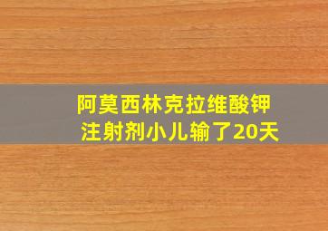 阿莫西林克拉维酸钾注射剂小儿输了20天