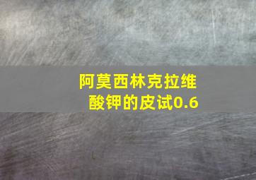 阿莫西林克拉维酸钾的皮试0.6