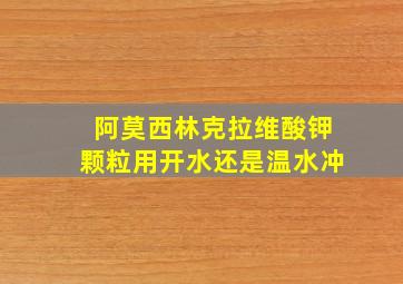 阿莫西林克拉维酸钾颗粒用开水还是温水冲