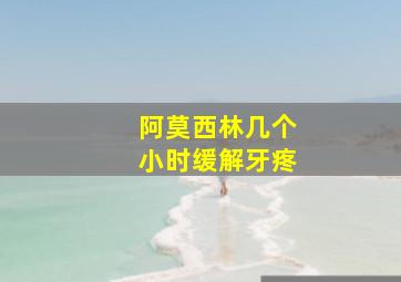 阿莫西林几个小时缓解牙疼