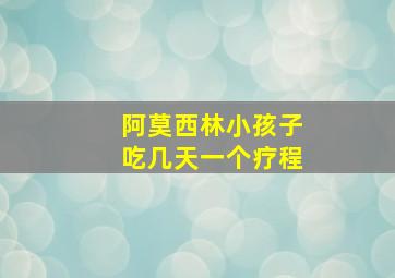 阿莫西林小孩子吃几天一个疗程