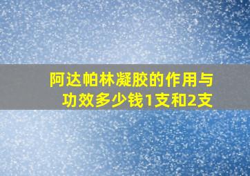 阿达帕林凝胶的作用与功效多少钱1支和2支