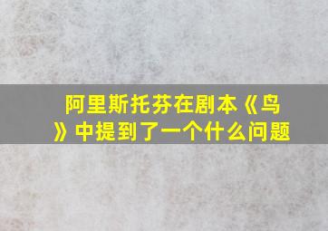 阿里斯托芬在剧本《鸟》中提到了一个什么问题