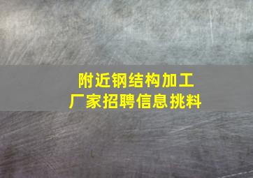 附近钢结构加工厂家招聘信息挑料