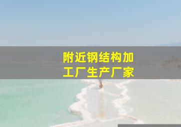 附近钢结构加工厂生产厂家