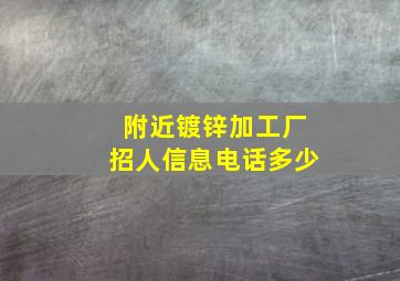 附近镀锌加工厂招人信息电话多少