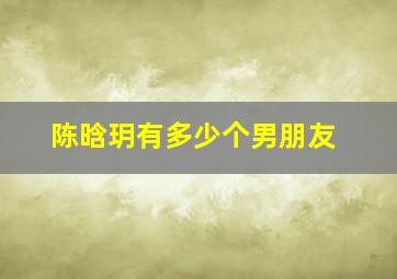 陈晗玥有多少个男朋友