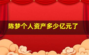 陈梦个人资产多少亿元了