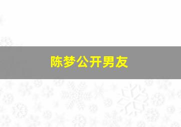 陈梦公开男友