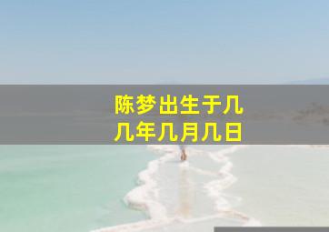 陈梦出生于几几年几月几日