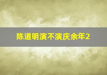 陈道明演不演庆余年2