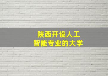 陕西开设人工智能专业的大学