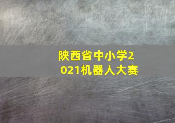 陕西省中小学2021机器人大赛