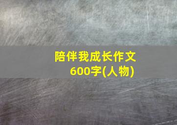 陪伴我成长作文600字(人物)