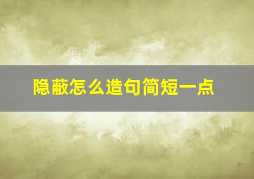 隐蔽怎么造句简短一点