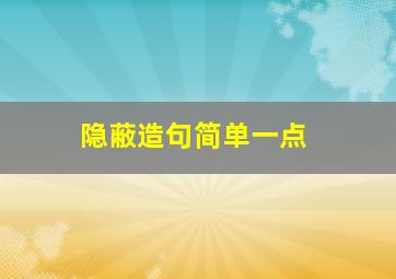 隐蔽造句简单一点