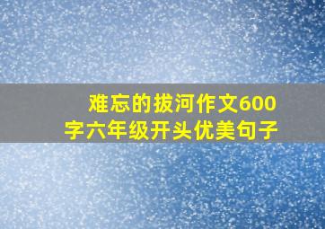 难忘的拔河作文600字六年级开头优美句子