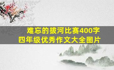 难忘的拔河比赛400字四年级优秀作文大全图片