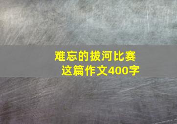 难忘的拔河比赛这篇作文400字