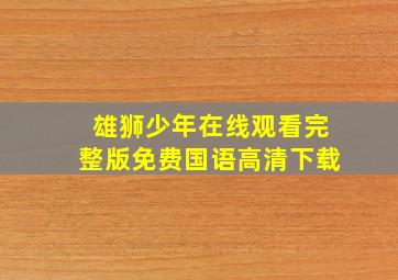 雄狮少年在线观看完整版免费国语高清下载