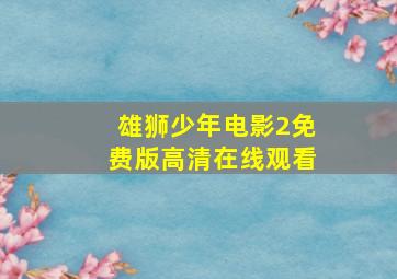 雄狮少年电影2免费版高清在线观看