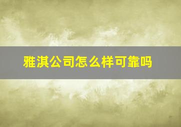 雅淇公司怎么样可靠吗