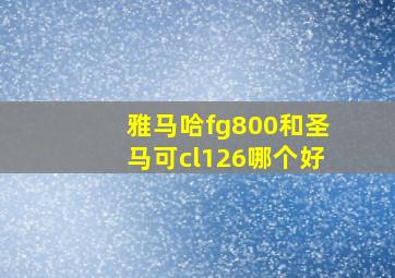 雅马哈fg800和圣马可cl126哪个好