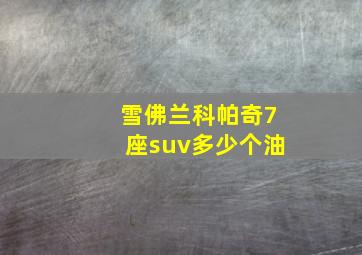 雪佛兰科帕奇7座suv多少个油