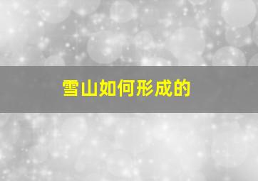 雪山如何形成的