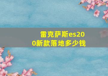 雷克萨斯es200新款落地多少钱