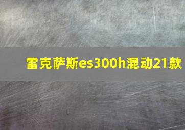 雷克萨斯es300h混动21款