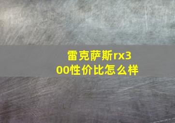 雷克萨斯rx300性价比怎么样