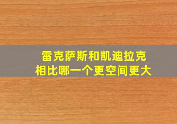 雷克萨斯和凯迪拉克相比哪一个更空间更大