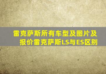 雷克萨斯所有车型及图片及报价雷克萨斯LS与ES区别