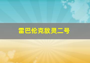 雷巴伦克敌灵二号