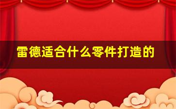 雷德适合什么零件打造的