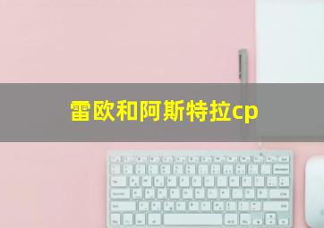 雷欧和阿斯特拉cp