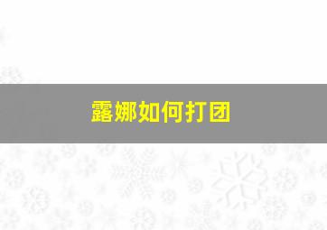 露娜如何打团