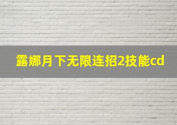 露娜月下无限连招2技能cd