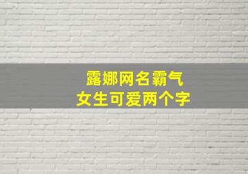 露娜网名霸气女生可爱两个字