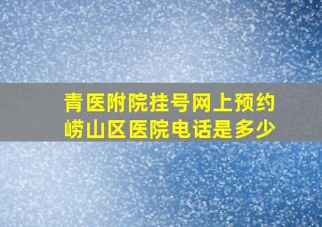 青医附院挂号网上预约崂山区医院电话是多少