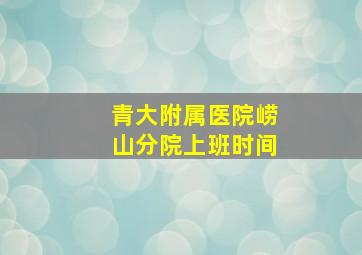 青大附属医院崂山分院上班时间