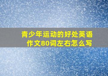 青少年运动的好处英语作文80词左右怎么写