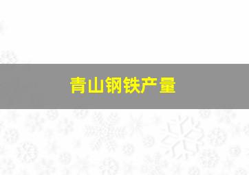 青山钢铁产量