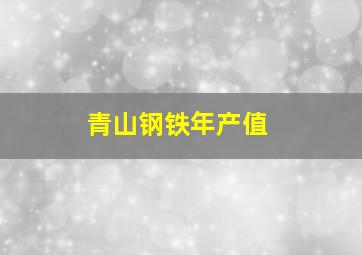 青山钢铁年产值