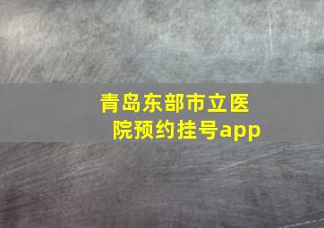 青岛东部市立医院预约挂号app