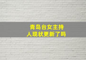 青岛台女主持人现状更新了吗