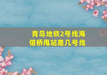 青岛地铁2号线海信桥甩站是几号线